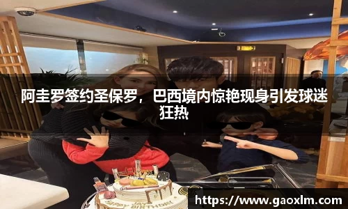 阿圭罗签约圣保罗，巴西境内惊艳现身引发球迷狂热