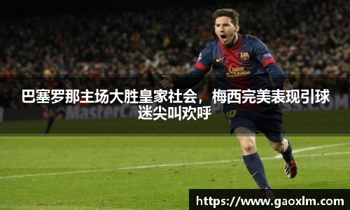 巴塞罗那主场大胜皇家社会，梅西完美表现引球迷尖叫欢呼