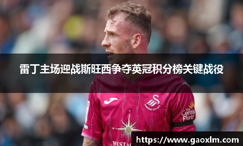 雷丁主场迎战斯旺西争夺英冠积分榜关键战役